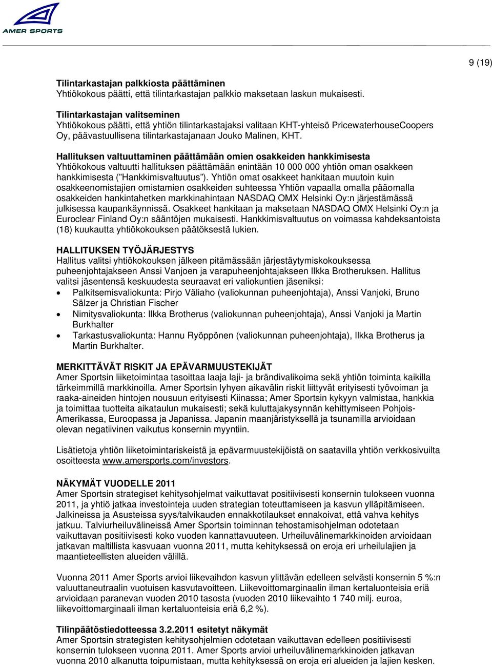 Hallituksen valtuuttaminen päättämään omien osakkeiden hankkimisesta Yhtiökokous valtuutti hallituksen päättämään enintään 10 000 000 yhtiön oman osakkeen hankkimisesta ( Hankkimisvaltuutus ).