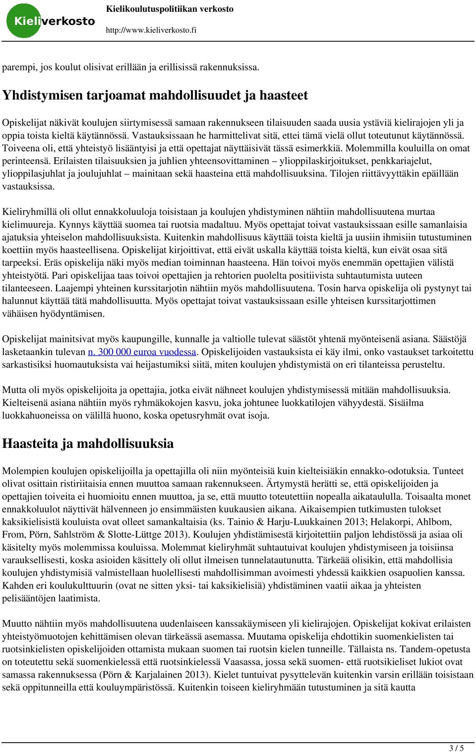 Vastauksissaan he harmittelivat sitä, ettei tämä vielä ollut toteutunut käytännössä. Toiveena oli, että yhteistyö lisääntyisi ja että opettajat näyttäisivät tässä esimerkkiä.