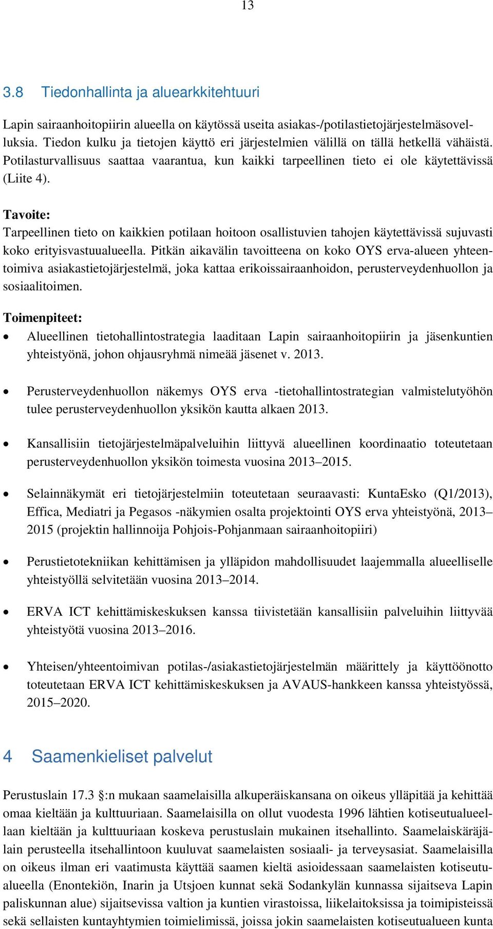Tavoite: Tarpeellinen tieto on kaikkien potilaan hoitoon osallistuvien tahojen käytettävissä sujuvasti koko erityisvastuualueella.