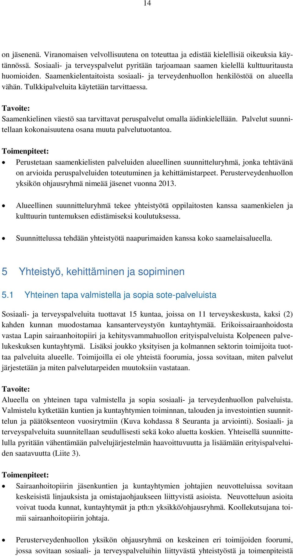 Tavoite: Saamenkielinen väestö saa tarvittavat peruspalvelut omalla äidinkielellään. Palvelut suunnitellaan kokonaisuutena osana muuta palvelutuotantoa.