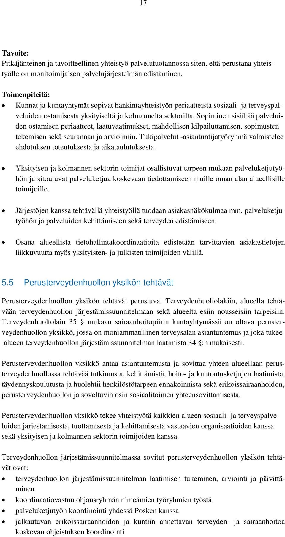 Sopiminen sisältää palveluiden ostamisen periaatteet, laatuvaatimukset, mahdollisen kilpailuttamisen, sopimusten tekemisen sekä seurannan ja arvioinnin.