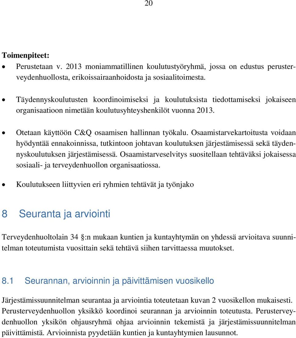 Osaamistarvekartoitusta voidaan hyödyntää ennakoinnissa, tutkintoon johtavan koulutuksen järjestämisessä sekä täydennyskoulutuksen järjestämisessä.