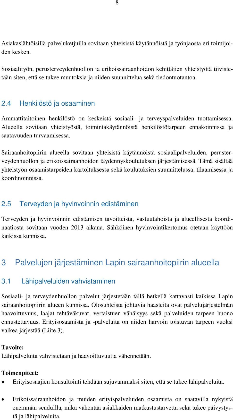 4 Henkilöstö ja osaaminen Ammattitaitoinen henkilöstö on keskeistä sosiaali- ja terveyspalveluiden tuottamisessa.