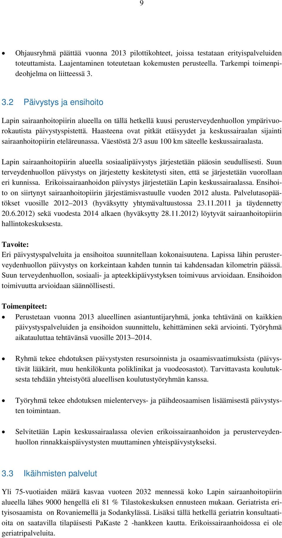 Haasteena ovat pitkät etäisyydet ja keskussairaalan sijainti sairaanhoitopiirin eteläreunassa. Väestöstä 2/3 asuu 100 km säteelle keskussairaalasta.