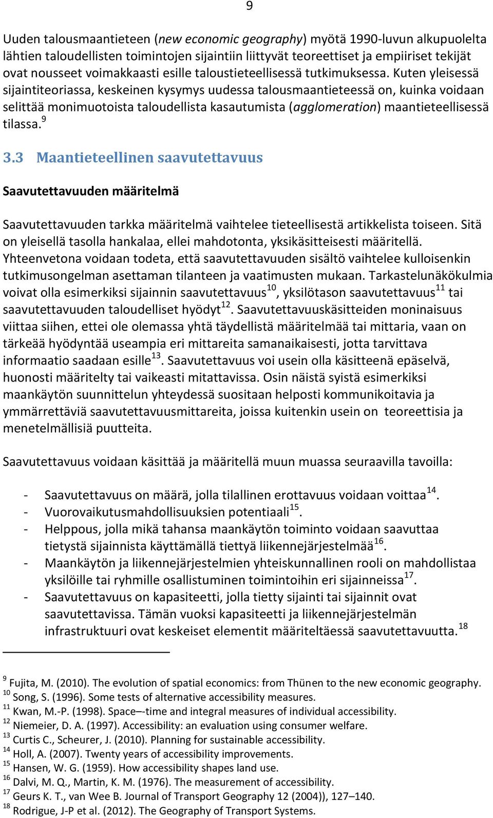 Kuten yleisessä sijaintiteoriassa, keskeinen kysymys uudessa talousmaantieteessä on, kuinka voidaan selittää monimuotoista taloudellista kasautumista (agglomeration) maantieteellisessä tilassa. 9 3.