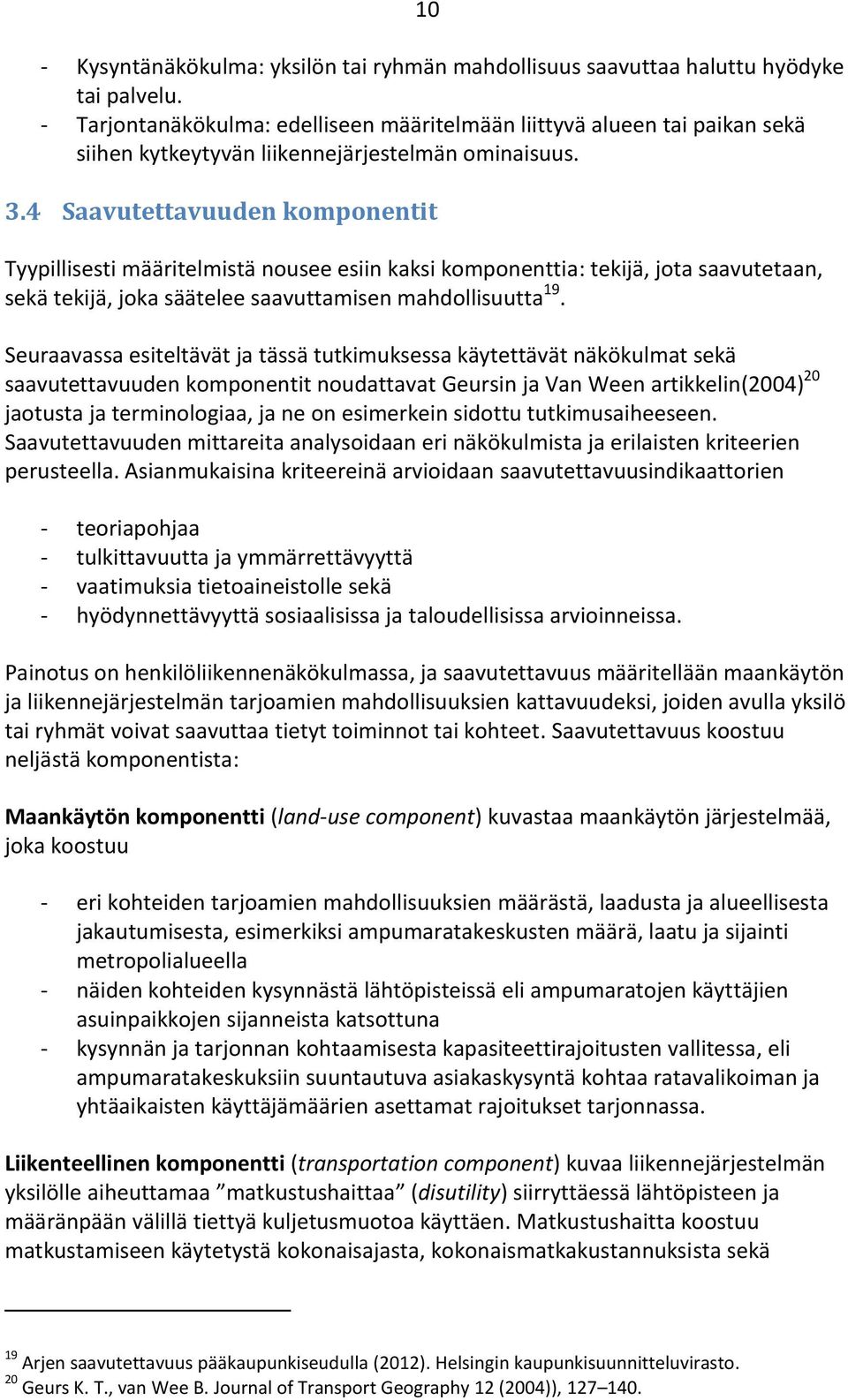 4 Saavutettavuuden komponentit Tyypillisesti määritelmistä nousee esiin kaksi komponenttia: tekijä, jota saavutetaan, sekä tekijä, joka säätelee saavuttamisen mahdollisuutta 19.