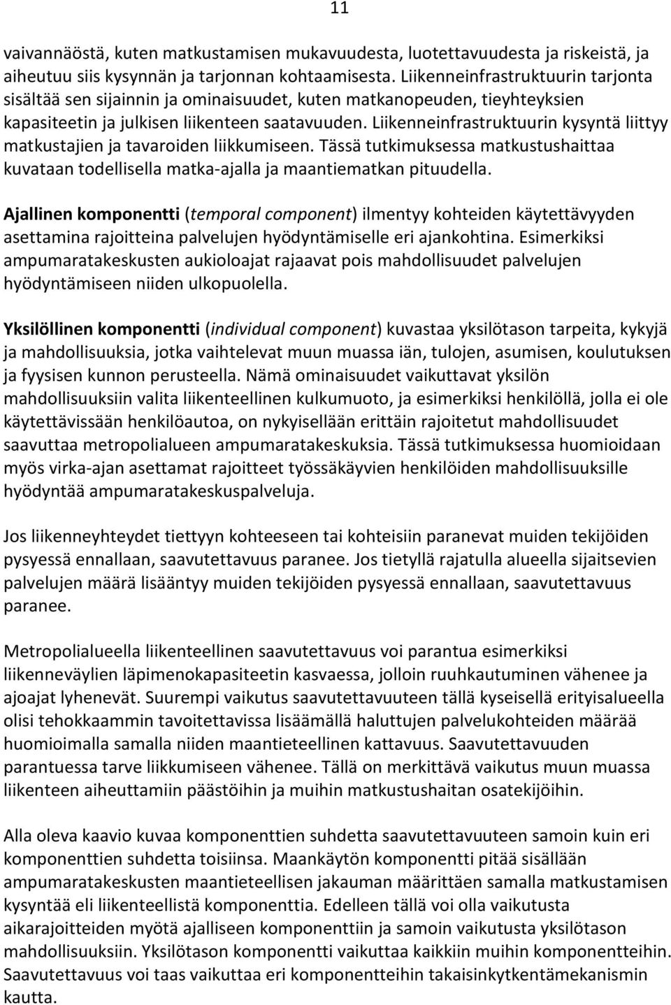 Liikenneinfrastruktuurin kysyntä liittyy matkustajien ja tavaroiden liikkumiseen. Tässä tutkimuksessa matkustushaittaa kuvataan todellisella matka-ajalla ja maantiematkan pituudella.