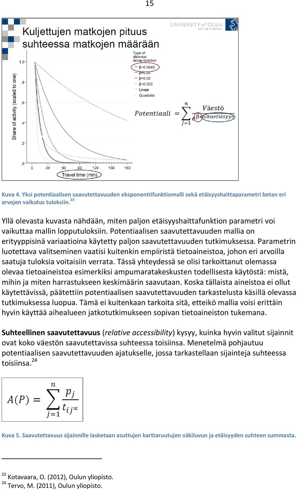 Potentiaalisen saavutettavuuden mallia on erityyppisinä variaatioina käytetty paljon saavutettavuuden tutkimuksessa.