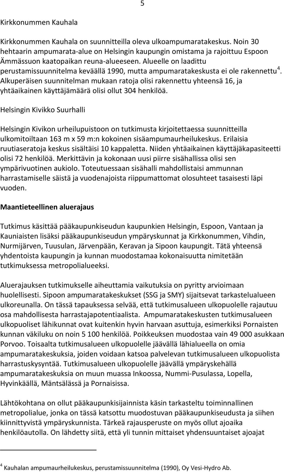 Alueelle on laadittu perustamissuunnitelma keväällä 1990, mutta ampumaratakeskusta ei ole rakennettu 4.