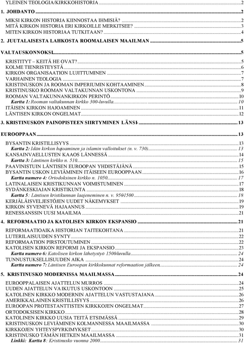 ..7 KRISTINUSKON JA ROOMAN IMPERIUMIN KOHTAAMINEN...8 KRISTINUSKO ROOMAN VALTAKUNNAN USKONTONA...9 ROOMAN VALTAKUNNANKIRKON PERINTÖ...10 Kartta 1: Rooman valtakunnan kirkko 300-luvulla.