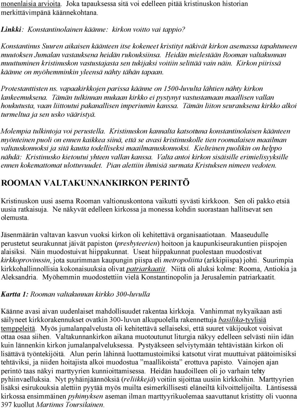 Heidän mielestään Rooman valtakunnan muuttuminen kristinuskon vastustajasta sen tukijaksi voitiin selittää vain näin. Kirkon piirissä käänne on myöhemminkin yleensä nähty tähän tapaan.