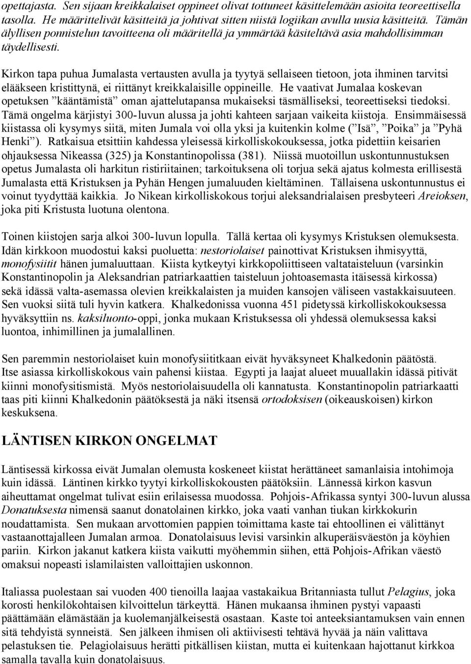 Kirkon tapa puhua Jumalasta vertausten avulla ja tyytyä sellaiseen tietoon, jota ihminen tarvitsi elääkseen kristittynä, ei riittänyt kreikkalaisille oppineille.