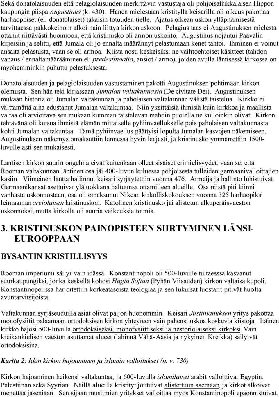 Ajatus oikean uskon ylläpitämisestä tarvittaessa pakkokeinoin alkoi näin liittyä kirkon uskoon.