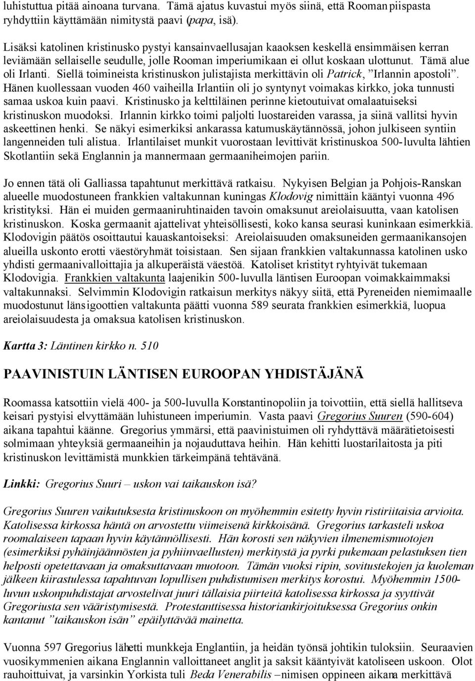 Tämä alue oli Irlanti. Siellä toimineista kristinuskon julistajista merkittävin oli Patrick, Irlannin apostoli.