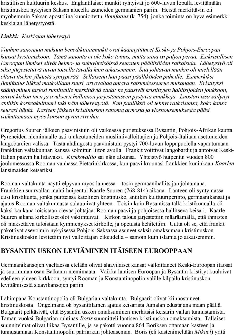 Linkki: Keskiajan lähetystyö Vanhan sanonnan mukaan benediktiinimunkit ovat käännyttäneet Keski- ja Pohjois-Euroopan kansat kristinuskoon. Tämä sanonta ei ole koko totuus, mutta siinä on paljon perää.