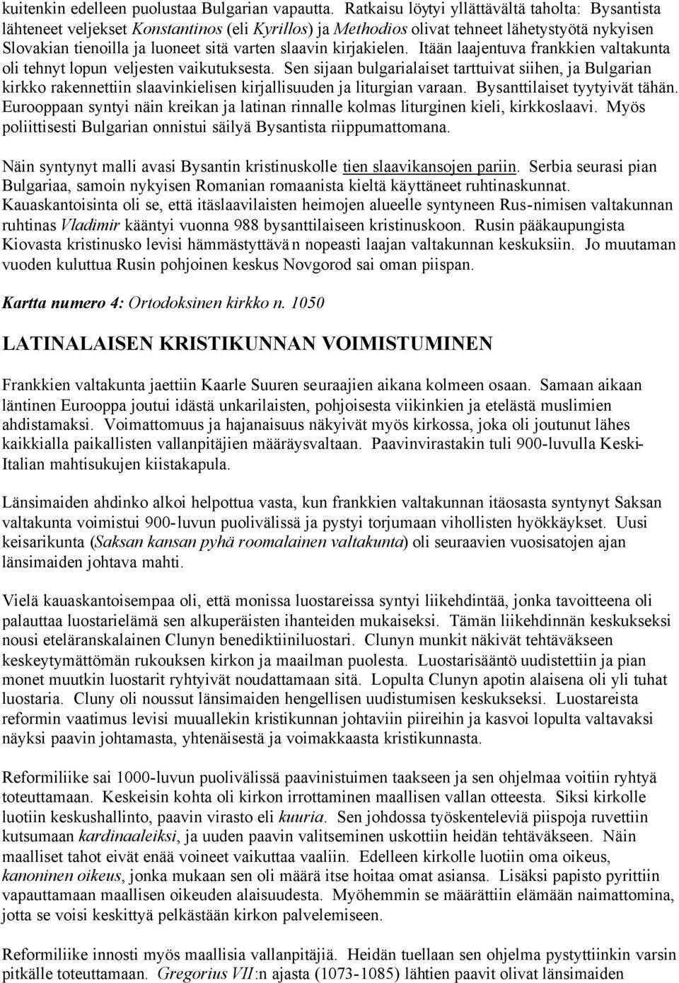 kirjakielen. Itään laajentuva frankkien valtakunta oli tehnyt lopun veljesten vaikutuksesta.