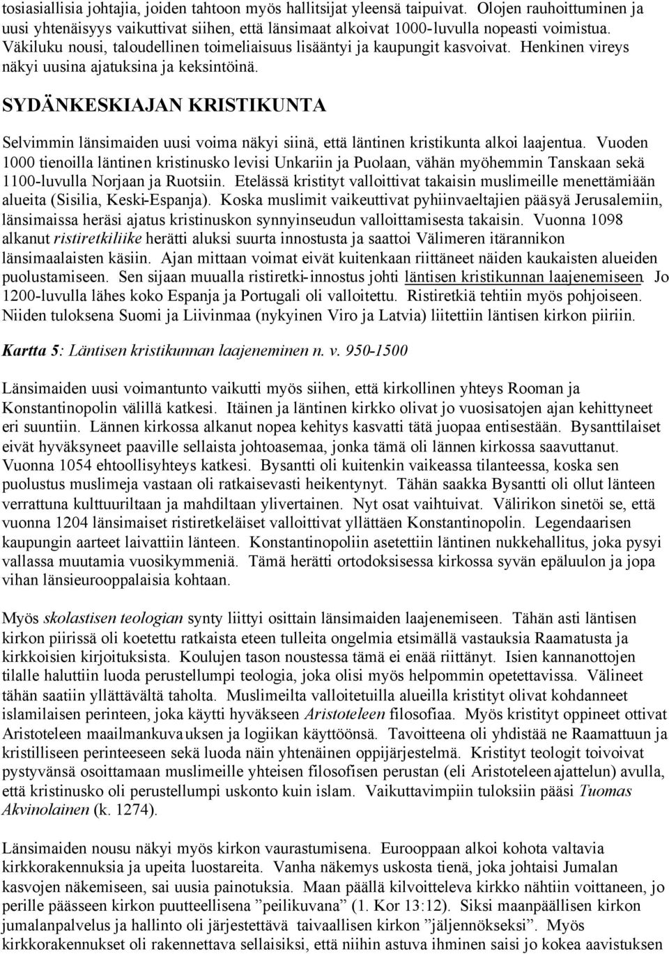 SYDÄNKESKIAJAN KRISTIKUNTA Selvimmin länsimaiden uusi voima näkyi siinä, että läntinen kristikunta alkoi laajentua.
