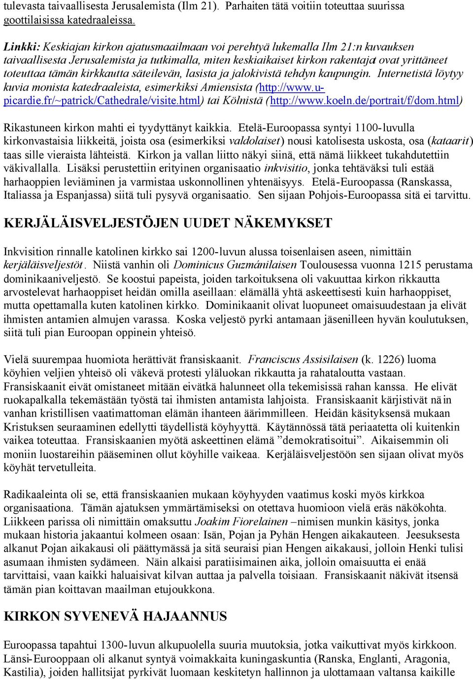 kirkkautta säteilevän, lasista ja jalokivistä tehdyn kaupungin. Internetistä löytyy kuvia monista katedraaleista, esimerkiksi Amiensista (http://www.upicardie.fr/~patrick/cathedrale/visite.