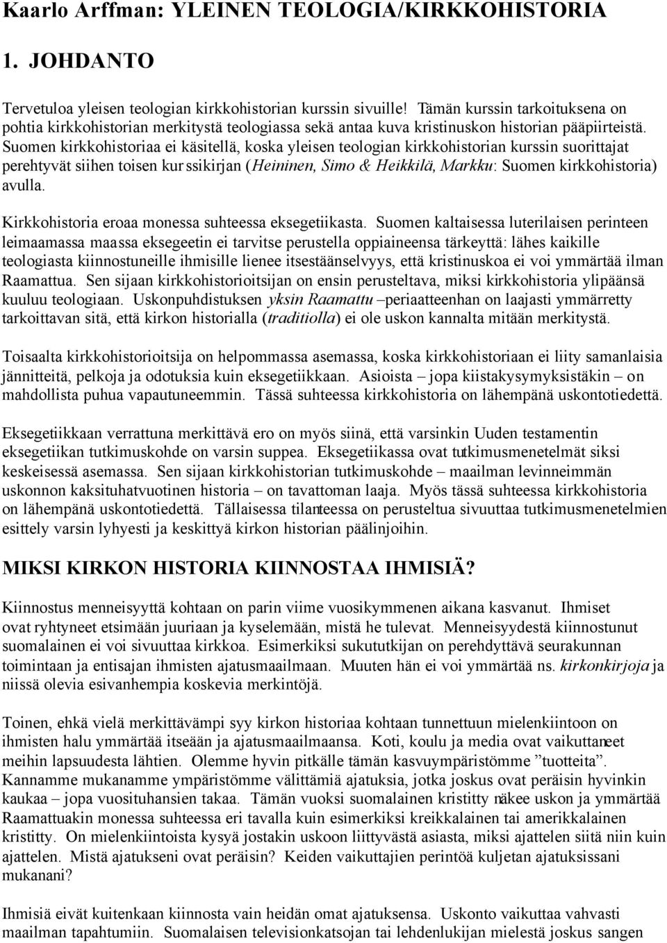 Suomen kirkkohistoriaa ei käsitellä, koska yleisen teologian kirkkohistorian kurssin suorittajat perehtyvät siihen toisen kurssikirjan (Heininen, Simo & Heikkilä, Markku: Suomen kirkkohistoria)