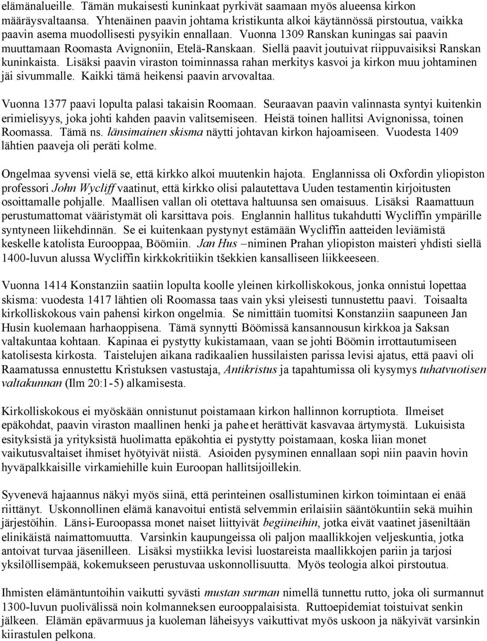 Vuonna 1309 Ranskan kuningas sai paavin muuttamaan Roomasta Avignoniin, Etelä-Ranskaan. Siellä paavit joutuivat riippuvaisiksi Ranskan kuninkaista.