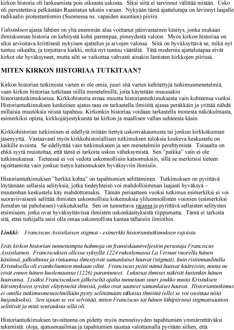 Valistuksen ajasta lähtien on yhä enemmän alaa voittanut päinvastainen käsitys, jonka mukaan ihmiskunnan historia on kehitystä kohti parempaa, pimeydestä valoon.
