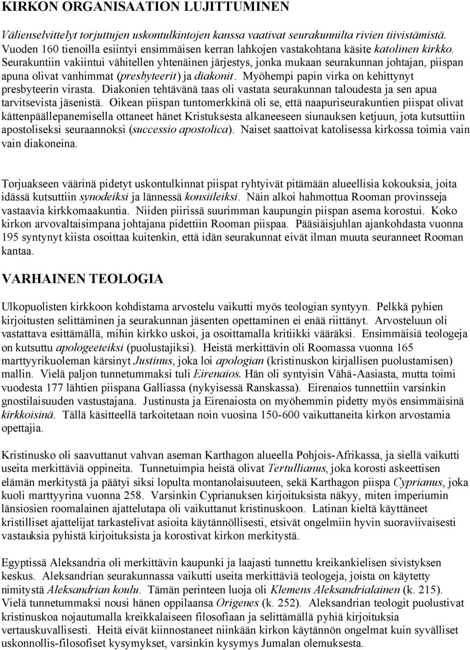 Seurakuntiin vakiintui vähitellen yhtenäinen järjestys, jonka mukaan seurakunnan johtajan, piispan apuna olivat vanhimmat (presbyteerit) ja diakonit.