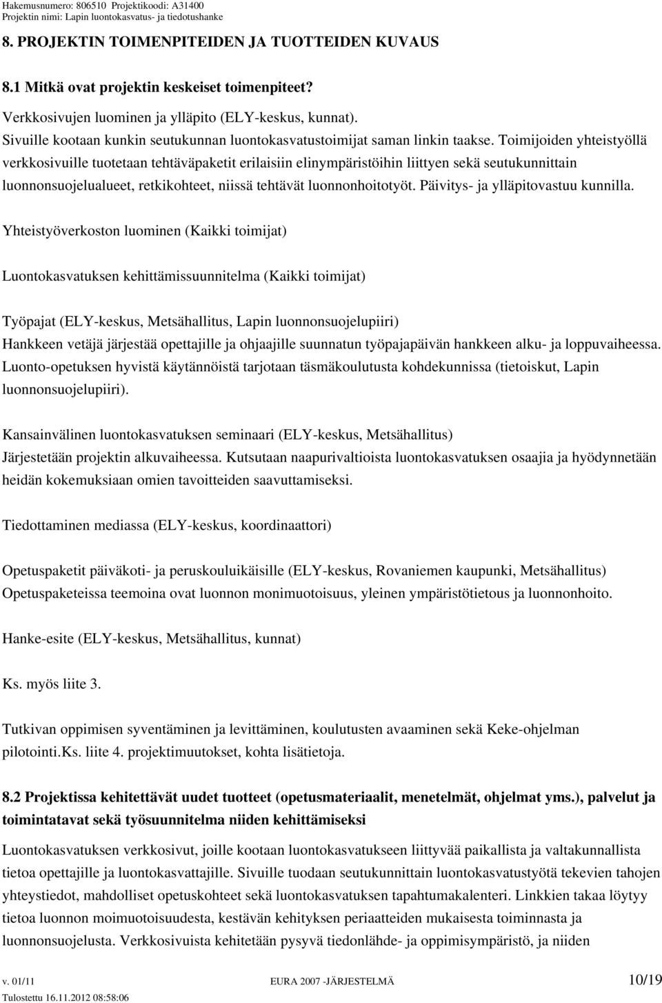 Toimijoiden yhteistyöllä verkkosivuille tuotetaan tehtäväpaketit erilaisiin elinympäristöihin liittyen sekä seutukunnittain luonnonsuojelualueet, retkikohteet, niissä tehtävät luonnonhoitotyöt.