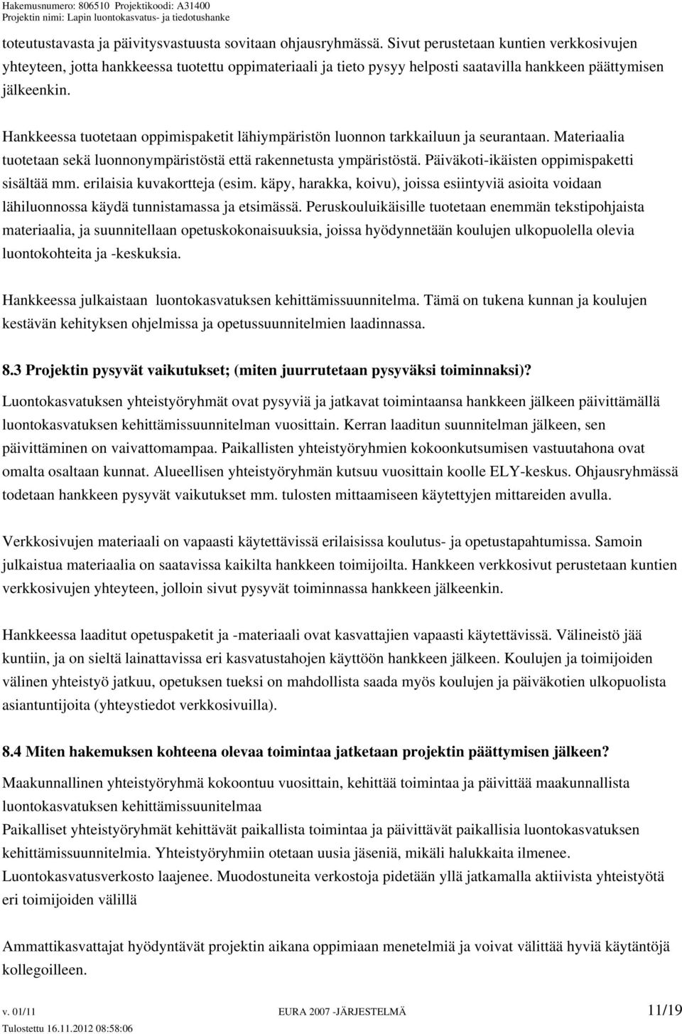 Hankkeessa tuotetaan oppimispaketit lähiympäristön luonnon tarkkailuun ja seurantaan. Materiaalia tuotetaan sekä luonnonympäristöstä että rakennetusta ympäristöstä.