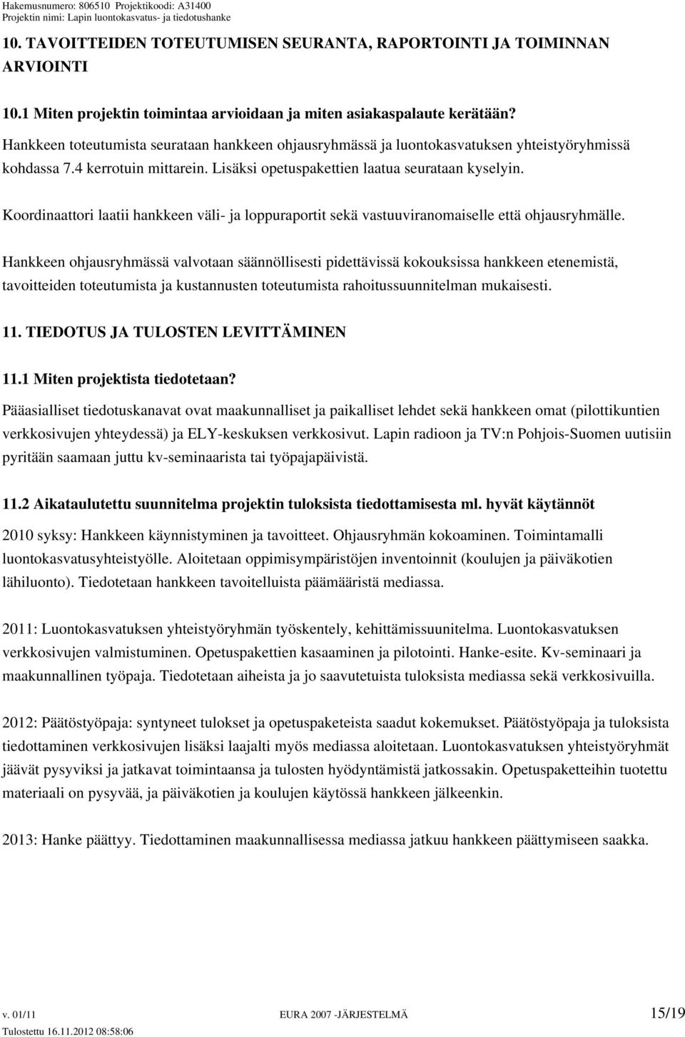 Koordinaattori laatii hankkeen väli- ja loppuraportit sekä vastuuviranomaiselle että ohjausryhmälle.