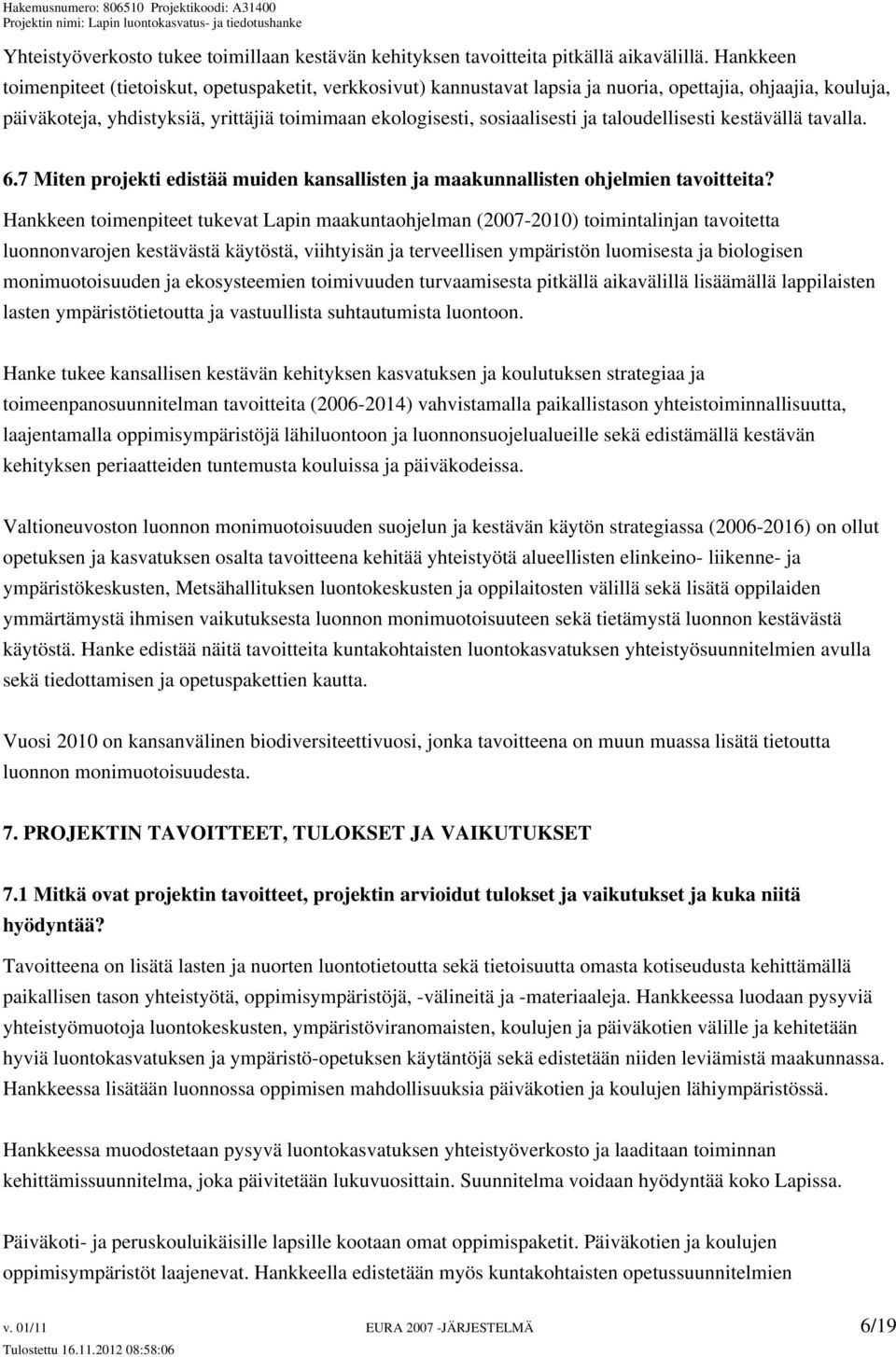 taloudellisesti kestävällä tavalla. 6.7 Miten projekti edistää muiden kansallisten ja maakunnallisten ohjelmien tavoitteita?