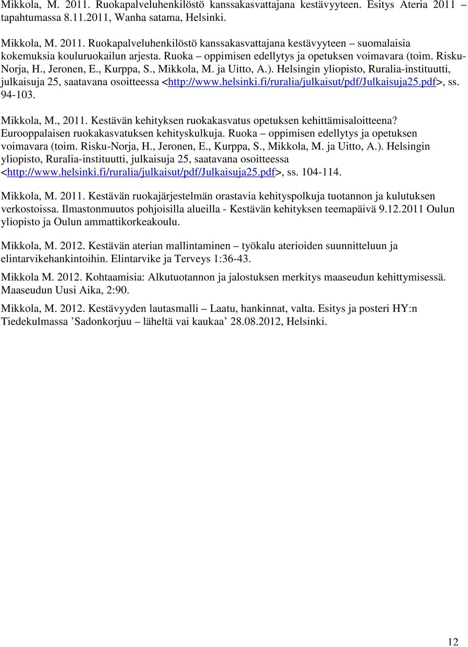 Helsingin yliopisto, Ruralia-instituutti, julkaisuja 25, saatavana osoitteessa <http://www.helsinki.fi/ruralia/julkaisut/pdf/julkaisuja25.pdf>, ss. 94-103. Mikkola, M., 2011.