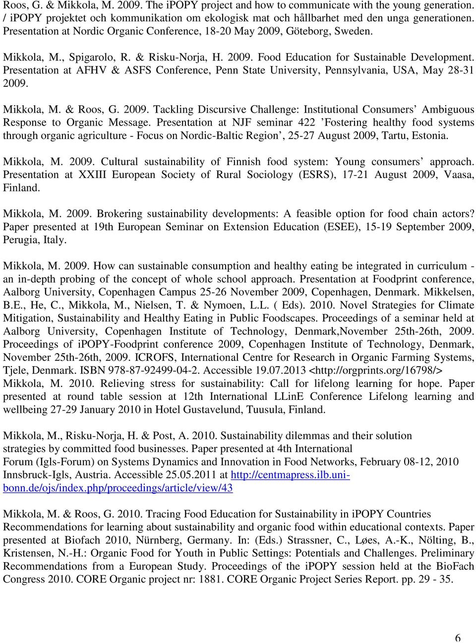 Presentation at AFHV & ASFS Conference, Penn State University, Pennsylvania, USA, May 28-31 2009. Mikkola, M. & Roos, G. 2009. Tackling Discursive Challenge: Institutional Consumers Ambiguous Response to Organic Message.