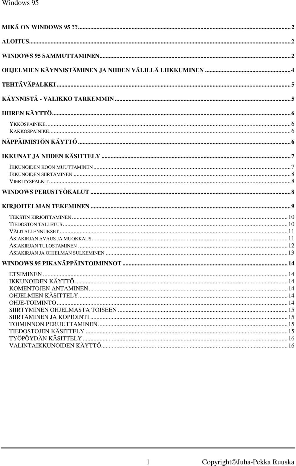 ..8 KIRJOITELMAN TEKEMINEN...9 TEKSTIN KIRJOITTAMINEN...10 TIEDOSTON TALLETUS...10 VÄLITALLENNUKSET...11 ASIAKIRJAN AVAUS JA MUOKKAUS...11 ASIAKIRJAN TULOSTAMINEN...12 ASIAKIRJAN JA OHJELMAN SULKEMINEN.