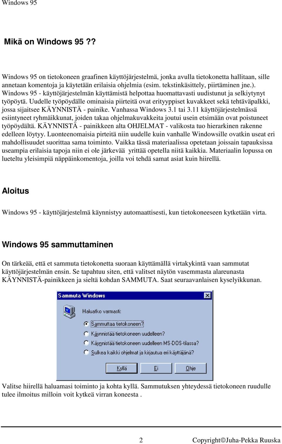 Uudelle työpöydälle ominaisia piirteitä ovat erityyppiset kuvakkeet sekä tehtäväpalkki, jossa sijaitsee KÄYNNISTÄ - painike. Vanhassa Windows 3.1 tai 3.