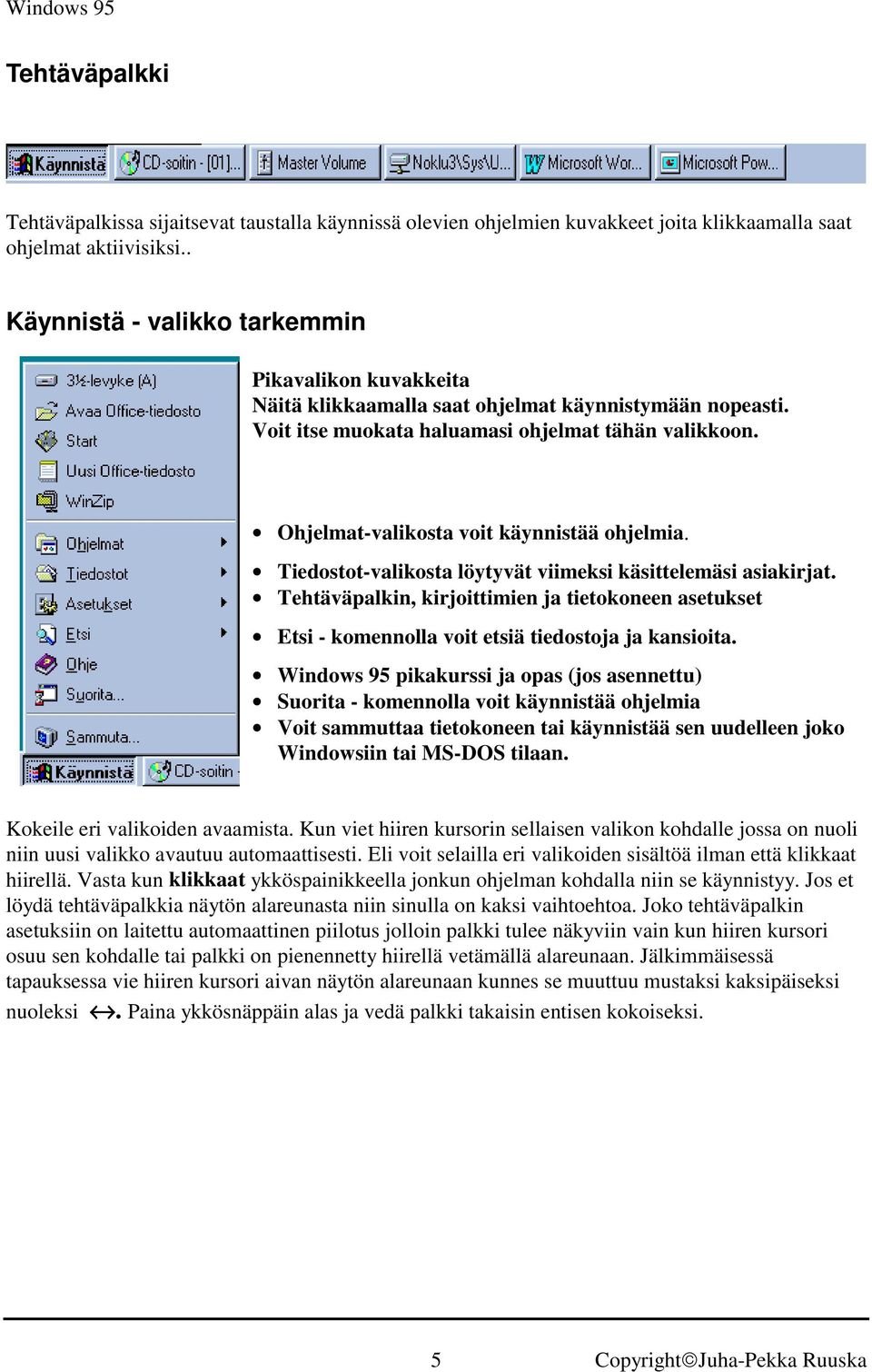 Ohjelmat-valikosta voit käynnistää ohjelmia. Tiedostot-valikosta löytyvät viimeksi käsittelemäsi asiakirjat.