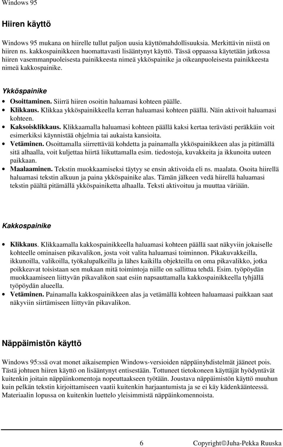 Siirrä hiiren osoitin haluamasi kohteen päälle. Klikkaus. Klikkaa ykköspainikkeella kerran haluamasi kohteen päällä. Näin aktivoit haluamasi kohteen. Kaksoisklikkaus.