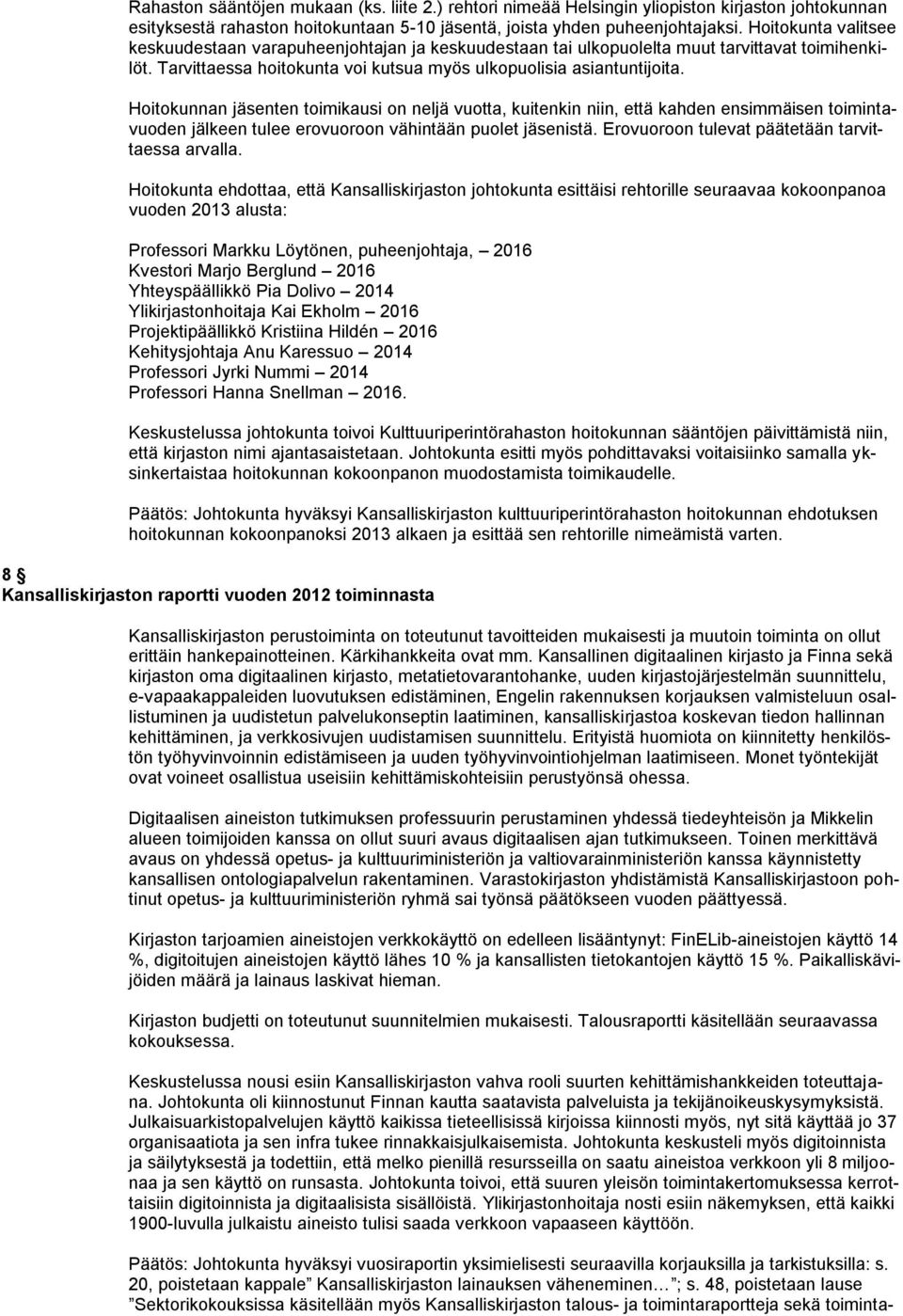 Hoitokunnan jäsenten toimikausi on neljä vuotta, kuitenkin niin, että kahden ensimmäisen toimintavuoden jälkeen tulee erovuoroon vähintään puolet jäsenistä.
