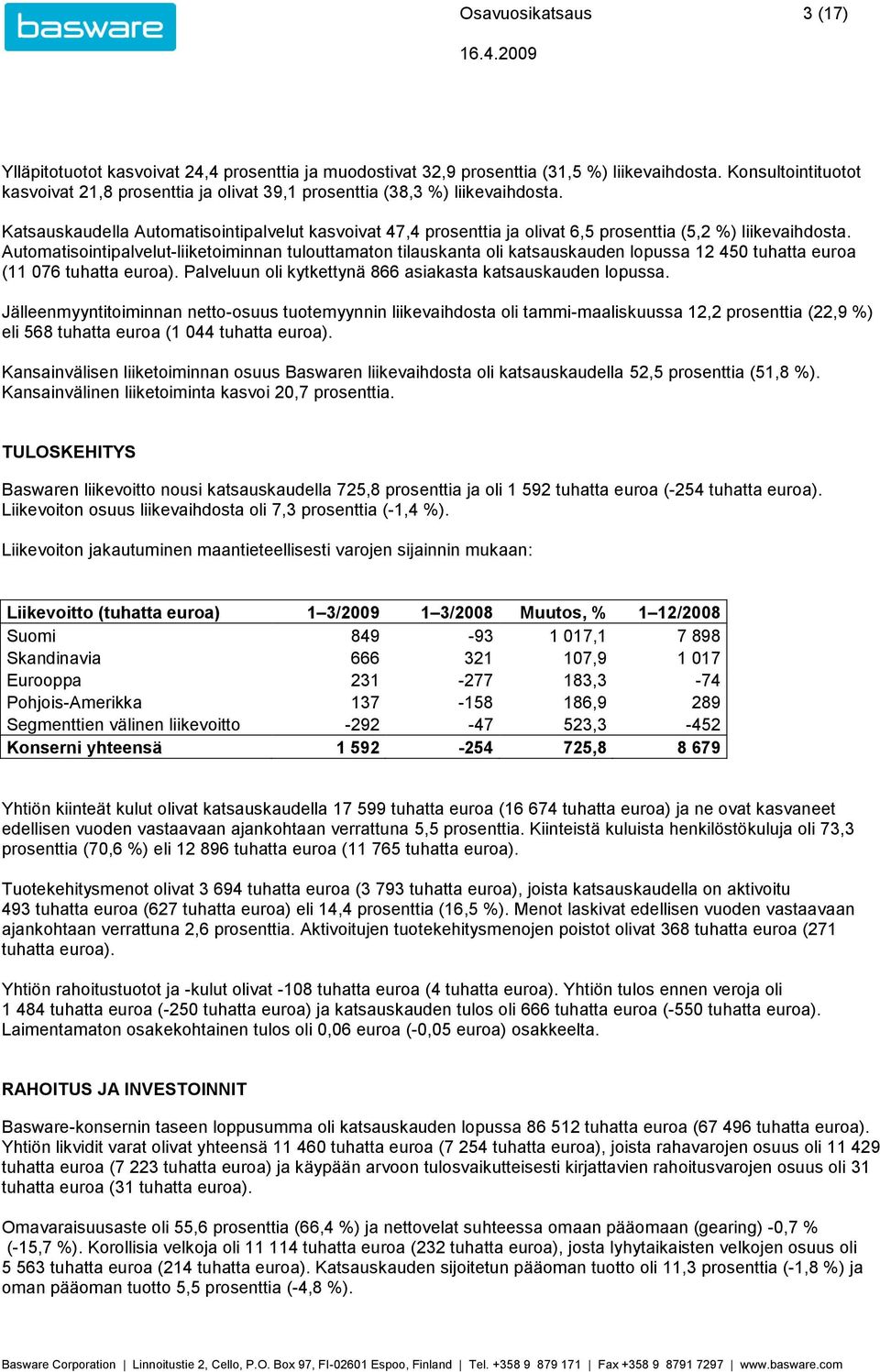 Katsauskaudella Automatisointipalvelut kasvoivat 47,4 prosenttia ja olivat 6,5 prosenttia (5,2 %) liikevaihdosta.