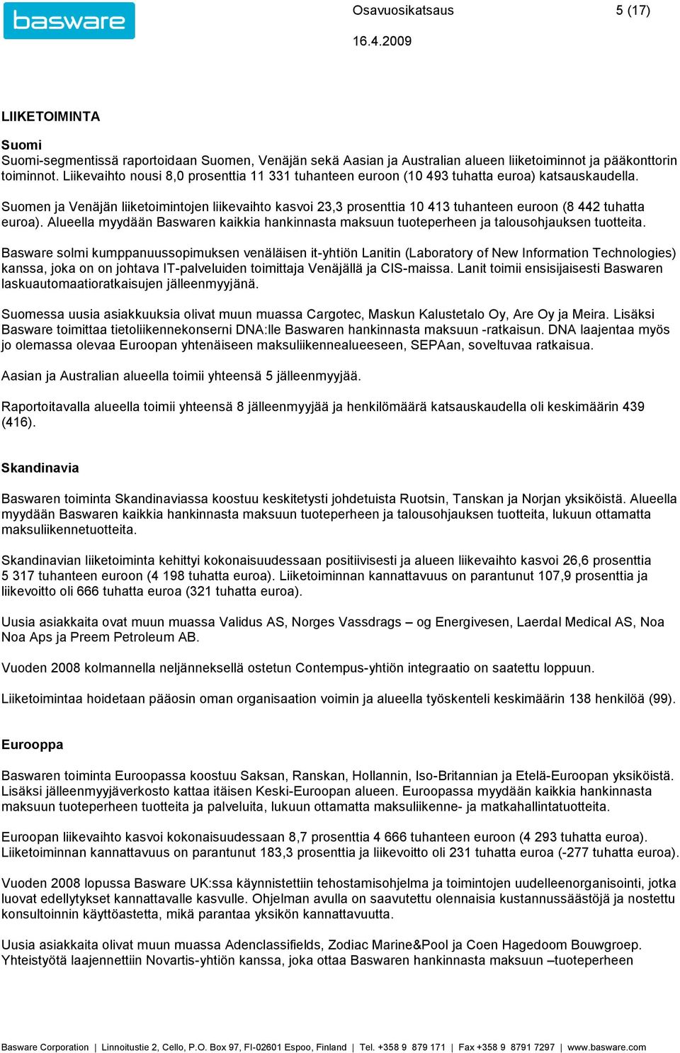 Suomen ja Venäjän liiketoimintojen liikevaihto kasvoi 23,3 prosenttia 10 413 tuhanteen euroon (8 442 tuhatta euroa).