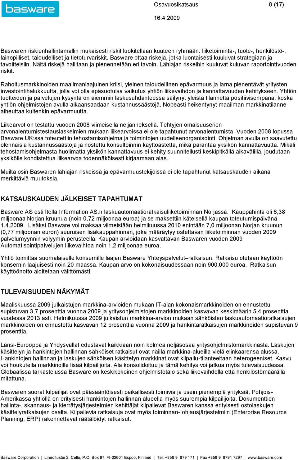 Rahoitusmarkkinoiden maailmanlaajuinen kriisi, yleinen taloudellinen epävarmuus ja lama pienentävät yritysten investointihalukkuutta, jolla voi olla epäsuotuisa vaikutus yhtiön liikevaihdon ja