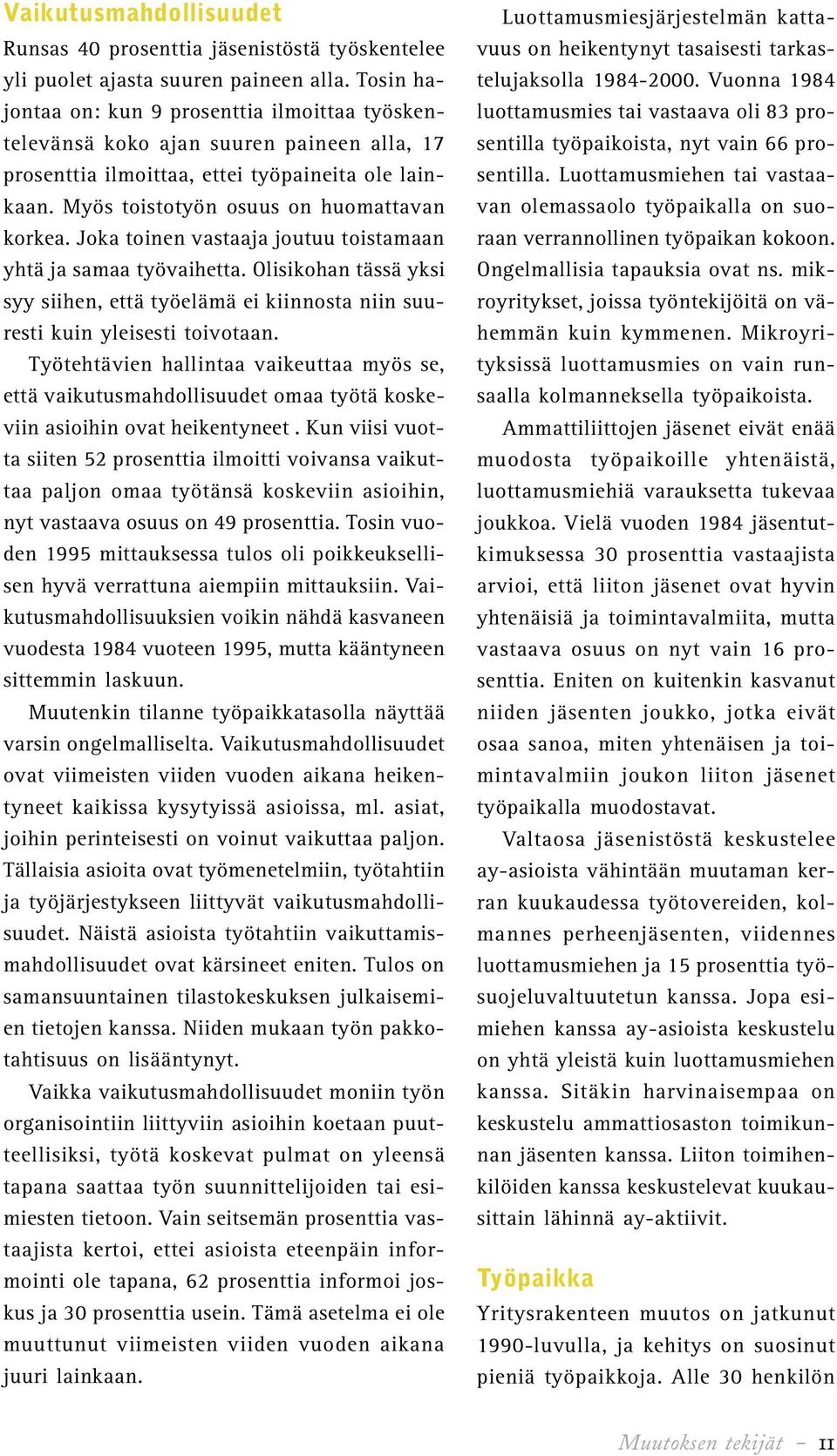 Joka toinen vastaaja joutuu toistamaan yhtä ja samaa työvaihetta. Olisikohan tässä yksi syy siihen, että työelämä ei kiinnosta niin suuresti kuin yleisesti toivotaan.