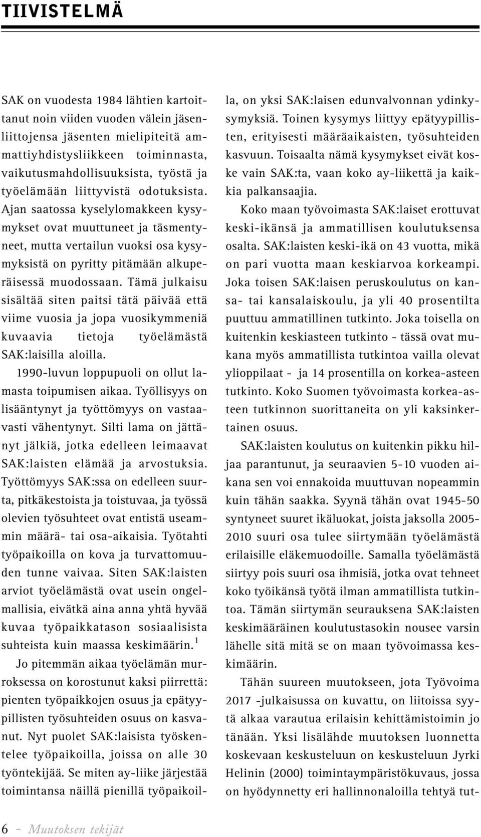 Tämä julkaisu sisältää siten paitsi tätä päivää että viime vuosia ja jopa vuosikymmeniä kuvaavia tietoja työelämästä SAK:laisilla aloilla. 1990-luvun loppupuoli on ollut lamasta toipumisen aikaa.