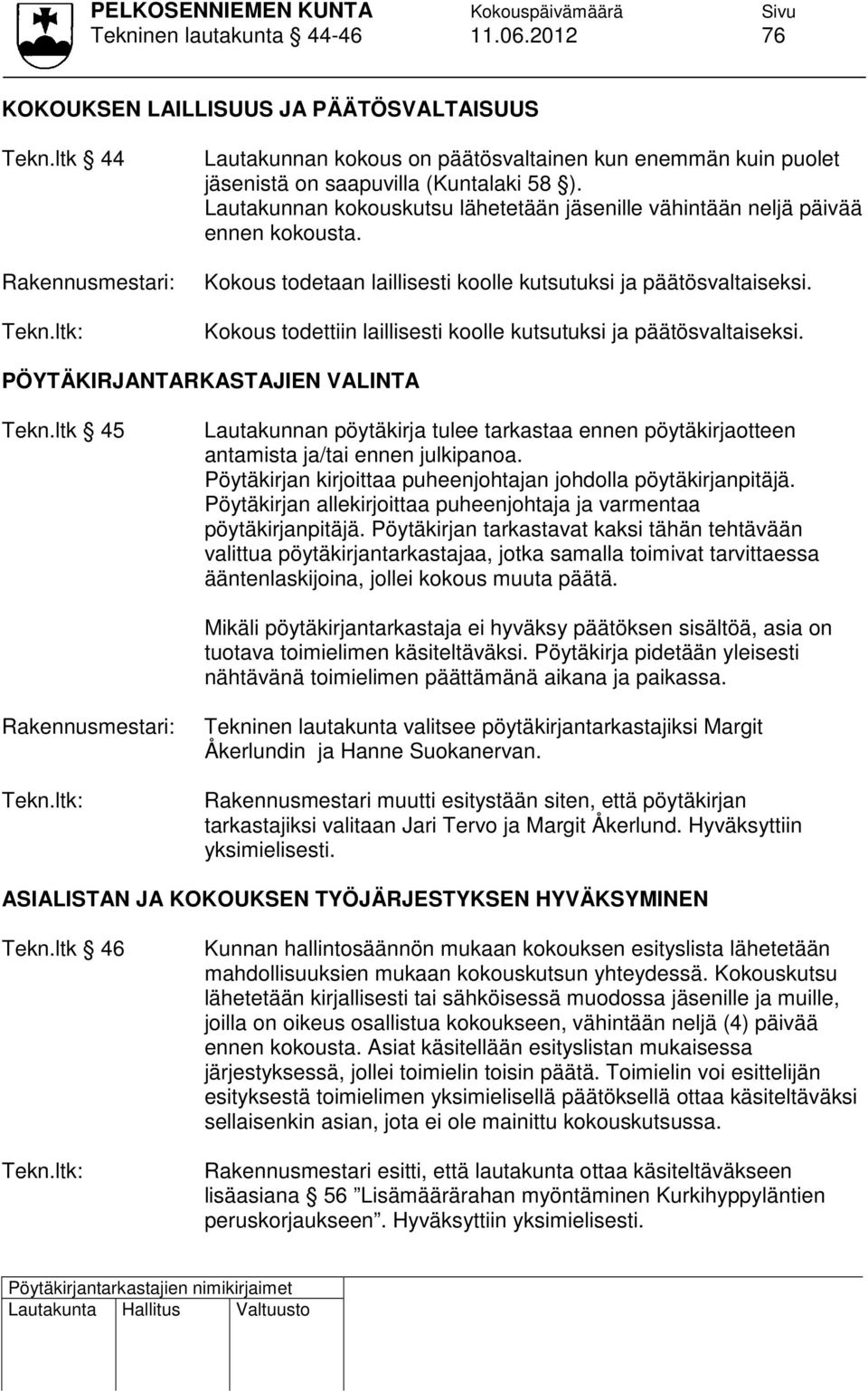 Lautakunnan kokouskutsu lähetetään jäsenille vähintään neljä päivää ennen kokousta. Kokous todetaan laillisesti koolle kutsutuksi ja päätösvaltaiseksi.