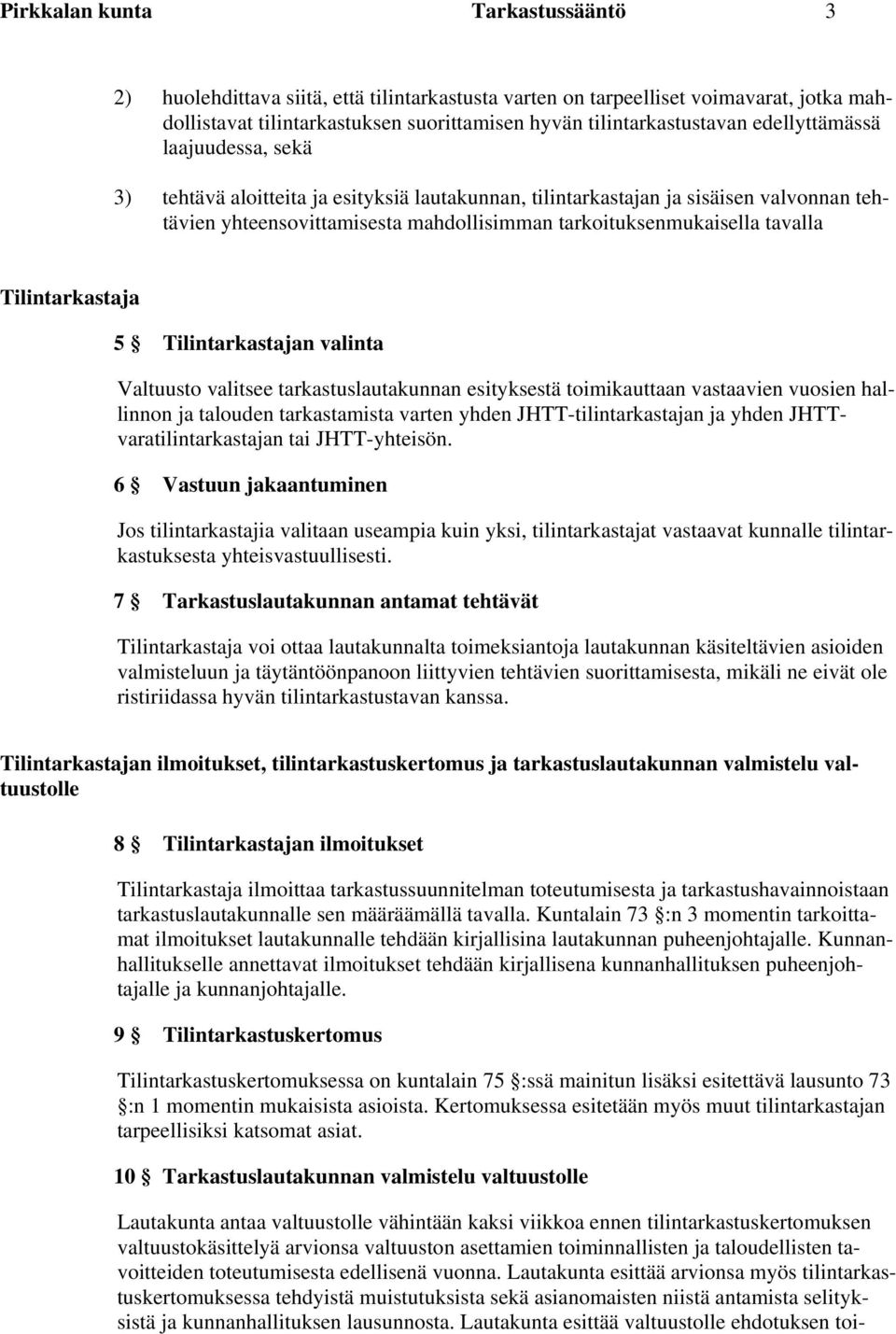 Tilintarkastaja 5 Tilintarkastajan valinta Valtuusto valitsee tarkastuslautakunnan esityksestä toimikauttaan vastaavien vuosien hallinnon ja talouden tarkastamista varten yhden JHTT-tilintarkastajan