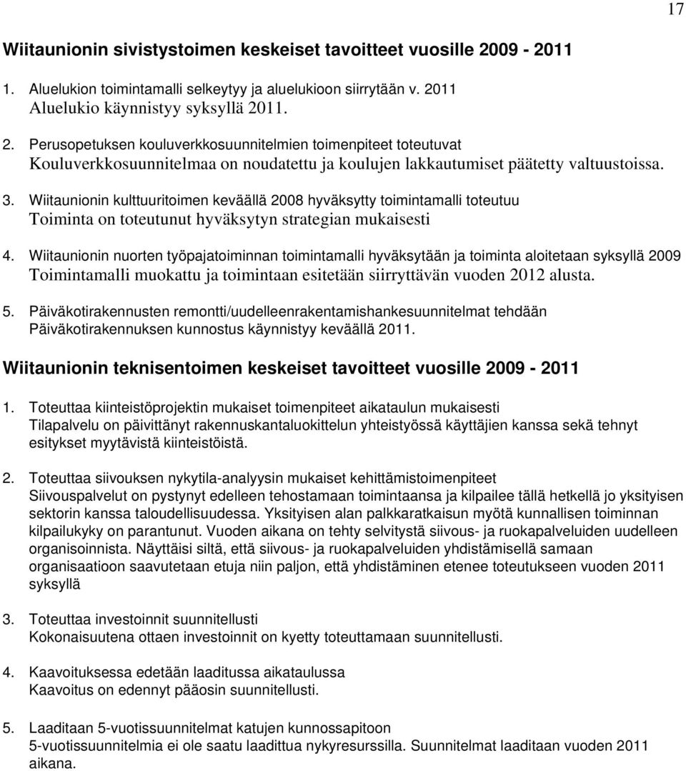 11 Aluelukio käynnistyy syksyllä 2011. 2. Perusopetuksen kouluverkkosuunnitelmien toimenpiteet toteutuvat Kouluverkkosuunnitelmaa on noudatettu ja koulujen lakkautumiset päätetty valtuustoissa. 3.