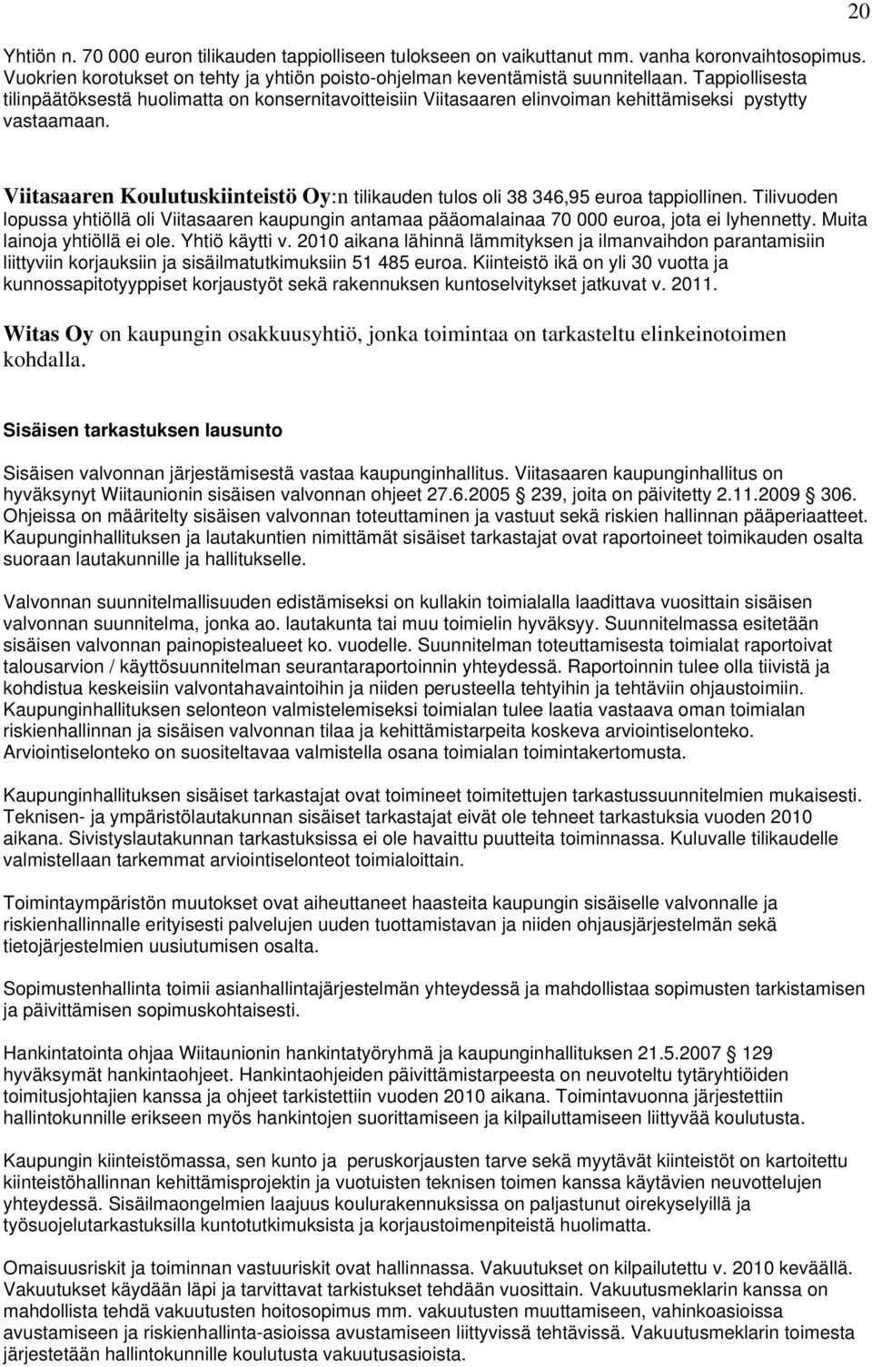 20 Viitasaaren Koulutuskiinteistö Oy:n tilikauden tulos oli 38 346,95 euroa tappiollinen. Tilivuoden lopussa yhtiöllä oli Viitasaaren kaupungin antamaa pääomalainaa 70 000 euroa, jota ei lyhennetty.