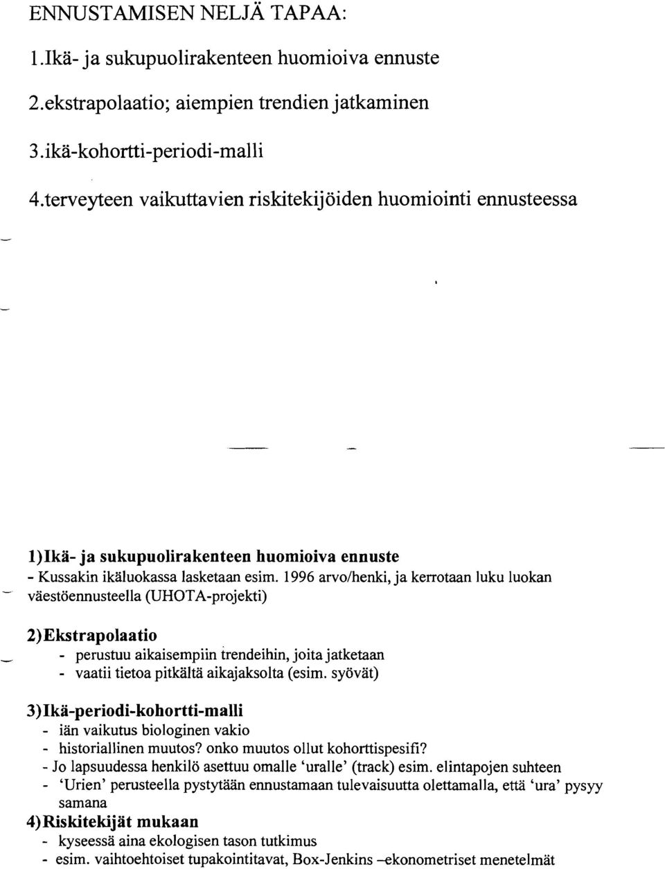 1996 arvolhenki, ja kerrotaan luku luokan - väestöennusteella (UHOTA-projekti) 2)Ekstrapolaatio.- - perustuu aikaisempiin trendeihin, joita jatketaan - vaatii tietoa pitkältä aikajaksolta (esim.