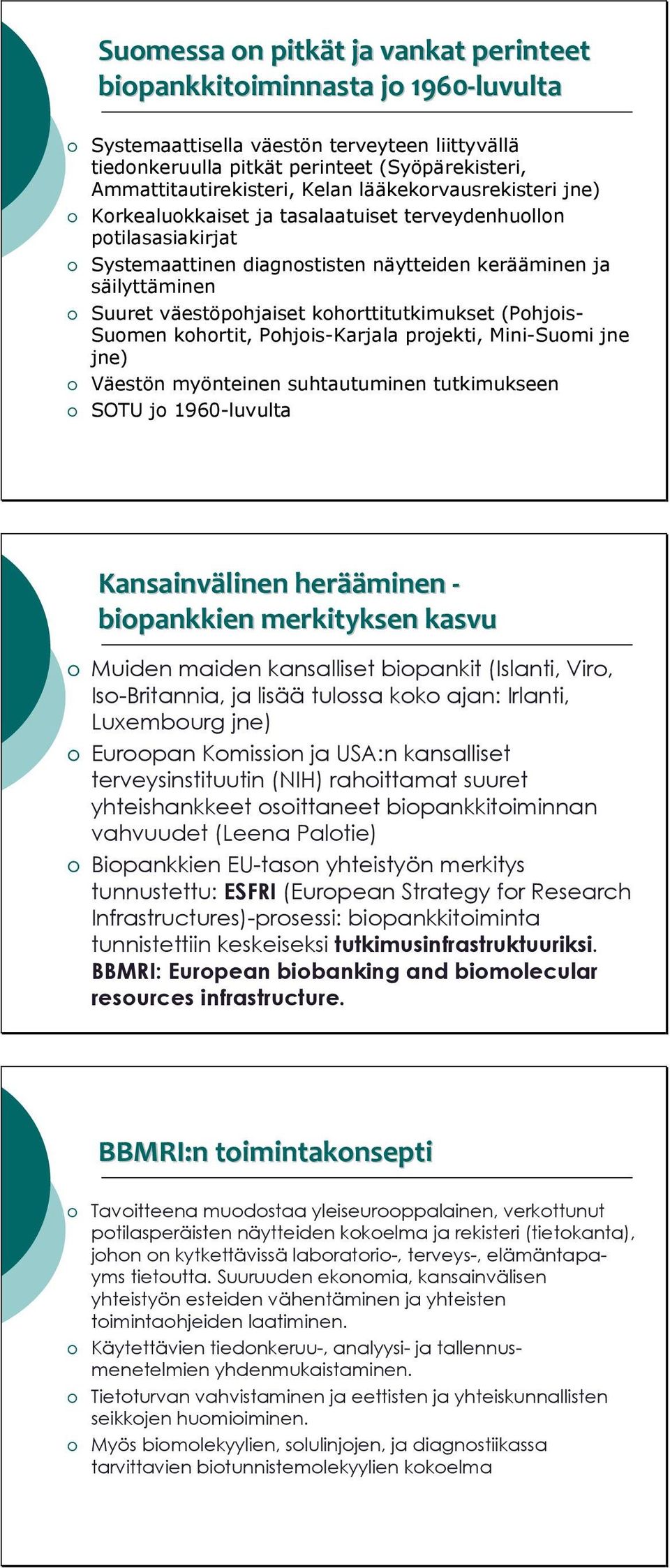 kohorttitutkimukset (Pohjois- Suomen kohortit, Pohjois-Karjala projekti, Mini-Suomi jne jne) Väestön myönteinen suhtautuminen tutkimukseen SOTU jo 1960-luvulta Kansainvälinen herää ääminen -