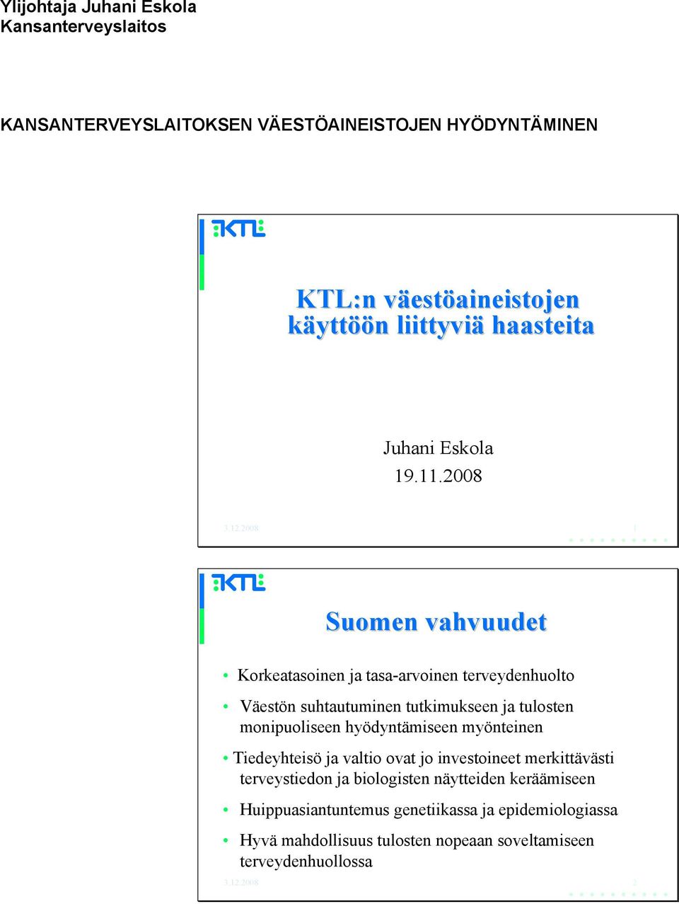 2008 1 Suomen vahvuudet Korkeatasoinen ja tasa-arvoinen terveydenhuolto Väestön suhtautuminen tutkimukseen ja tulosten monipuoliseen