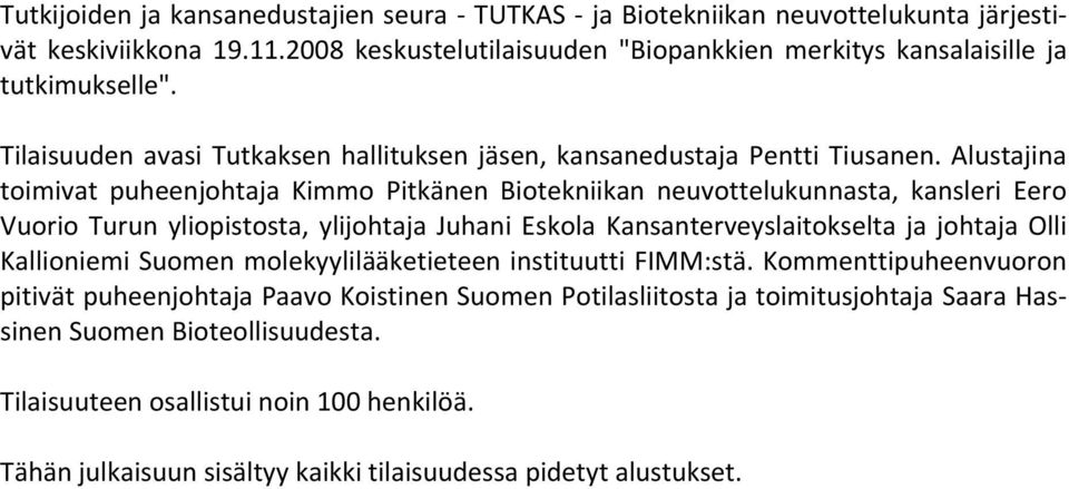 Alustajina toimivat puheenjohtaja Kimmo Pitkänen Biotekniikan neuvottelukunnasta, kansleri Eero Vuorio Turun yliopistosta, ylijohtaja Juhani Eskola Kansanterveyslaitokselta ja johtaja Olli